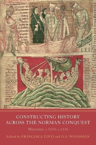 Constructing History Across The Norman Conquest Worcester C1050c1150 Writing History In The Middle Ages 9 Francesca Tinti And D A Woodman