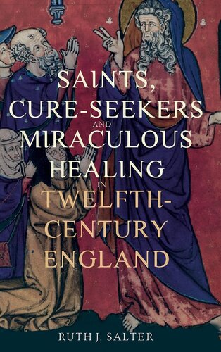 Saints Cureseekers And Miraculous Healing In Twelfthcentury England Health And Healing In The Middle Ages 1 Ruth J Salter