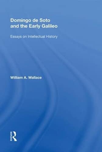 Domingo De Soto And The Early Galileo Essays On Intellectual History Routledge Revivals 1st Edition William A Wallace