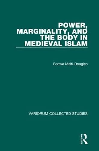 Power Marginality And The Body In Medieval Islam Variorum Collected Studies 1st Edition Fedwa Maltidouglas