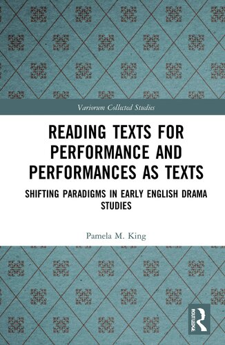 Reading Texts For Performance And Performances As Texts Shifting Paradigms In Early English Drama Studies Variorum Collected Studies 1st Edition Pamela M King