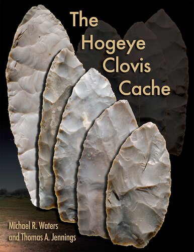 The Hogeye Clovis Cache Peopling Of The Americas Publications Michael R Waters