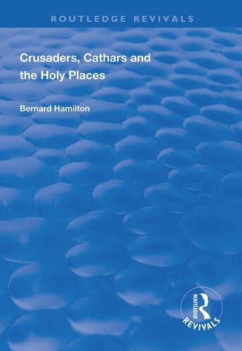 Crusaders Cathars And The Holy Places Routledge Revivals 1st Edition Bernard Hamilton