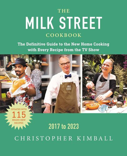 The Milk Street Cookbook The Definitive Guide To The New Home Cooking Featuring Every Recipe From Every Episode Of The Tv Show 2017 To 2023 Christopher Kimball Jm Hirsch Michelle Locke Dawn Yanagihara Wes Martin Diane Unger Bianca Borges Matthew Card Jennifer Baldino Cox Brianna Coleman