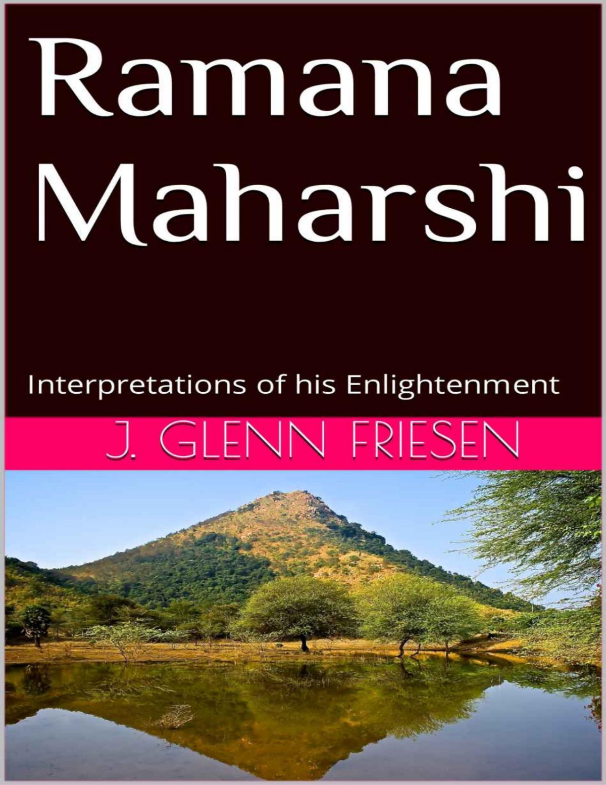 Ramana Maharshi Interpretations Of His Enlightenment J Glenn Friesen