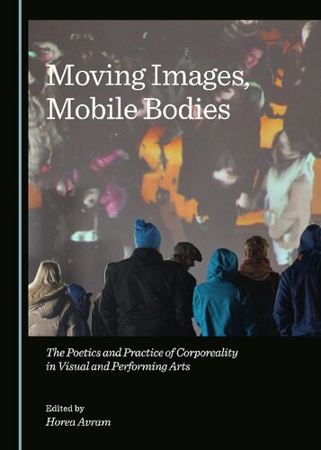 Moving Images Mobile Bodies 1st Edition Horea Avram