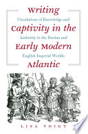Writing Captivity In The Early Modern Atlantic Lisa Voigt