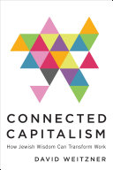Connected Capitalism How Jewish Wisdom Can Transform Work David Weitzner