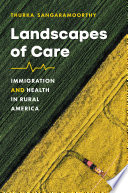 Landscapes Of Care Immigration And Health In Rural America Thurka Sangaramoorthy