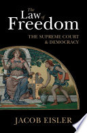 The Law Of Freedom The Supreme Court And Democracy Jacob Eisler