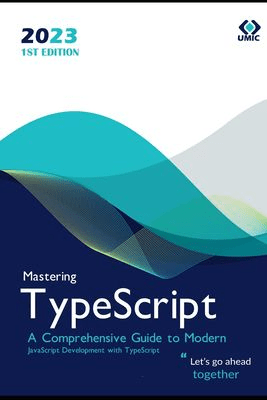 Mastering Typescript A Comprehensive Guide To Modern Javascript Development With Typescript Eliza Rosewood