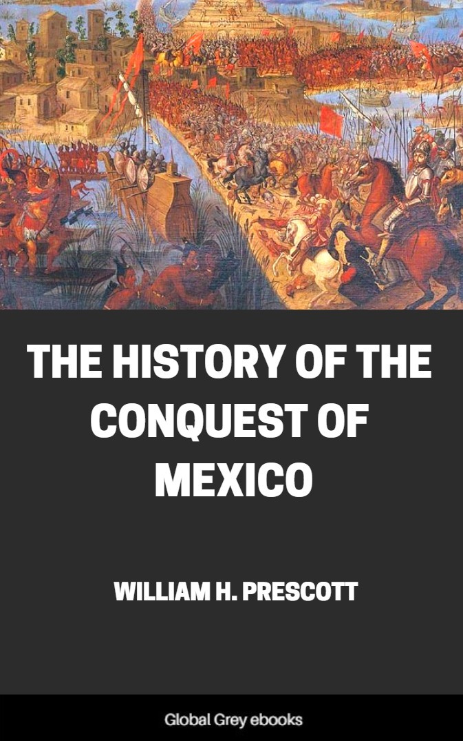 The History Of The Conquest Of Mexico William H Prescott