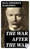 The War After The War Isaac Frederick Marcosson