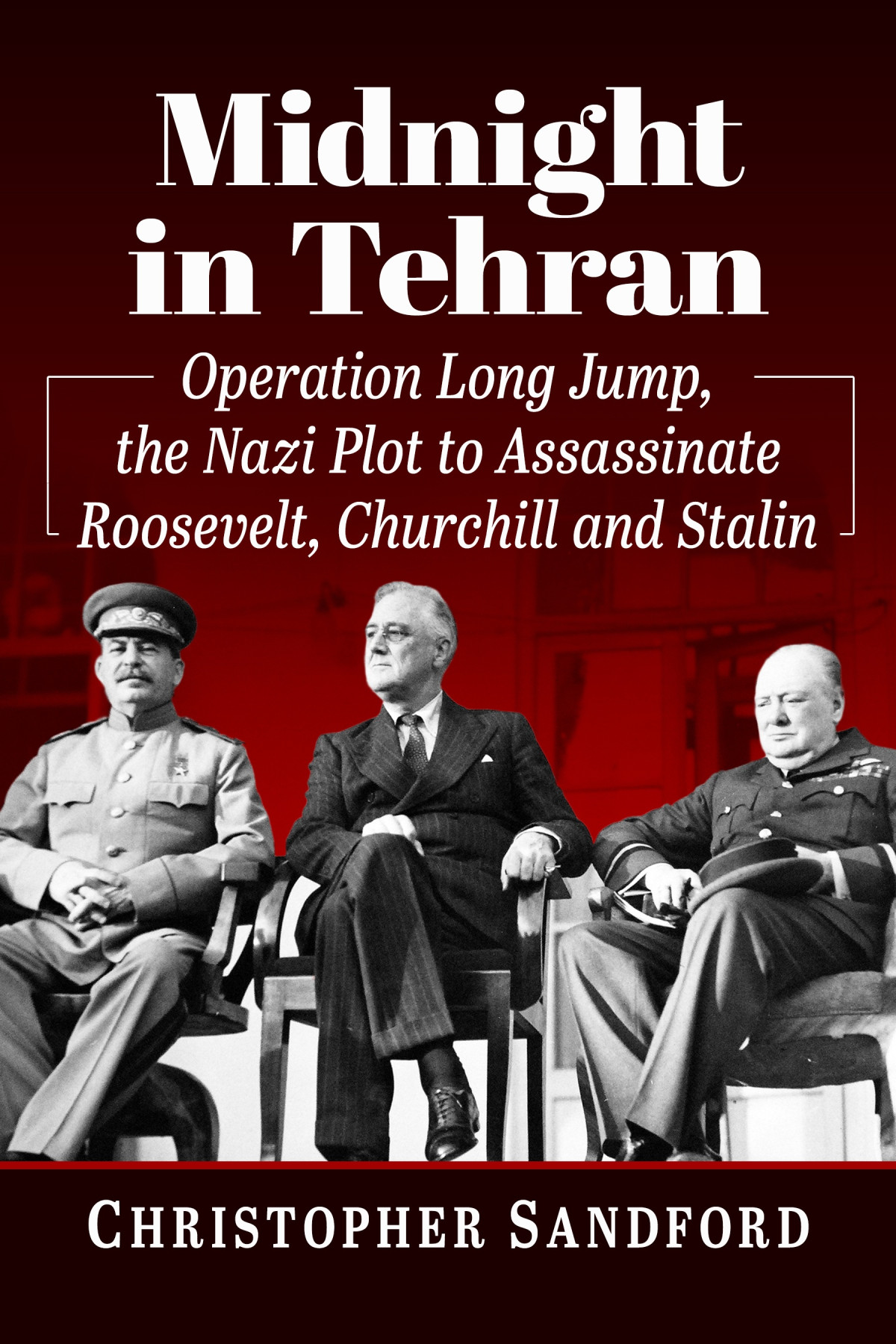 Midnight In Tehran Operation Long Jump The Nazi Plot To Assassinate Roosevelt Churchill And Stalin 1st Edition Christopher Sandford