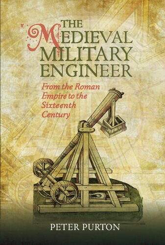 The Medieval Military Engineer From The Roman Empire To The Sixteenth Century Peter Purton