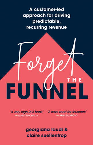 Forget The Funnel A Customerled Approach For Driving Predictable Recurring Revenue Georgiana Laudi