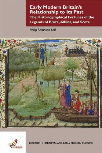 Early Modern Britains Relationship To Its Past The Historiographical Fortunes Of The Legends Of Brute Albina And Scota Philip Robinsonself