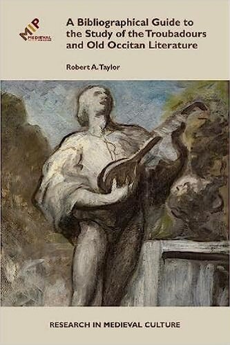 Bibliographical Guide To The Study Of The Troubadours And Old Occitan Literature Robert A Taylor