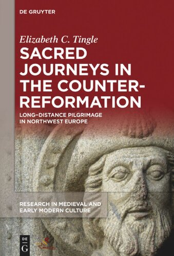 Sacred Journeys In The Counterreformation Longdistance Pilgrimage In Northwest Europe Elizabeth C Tingle
