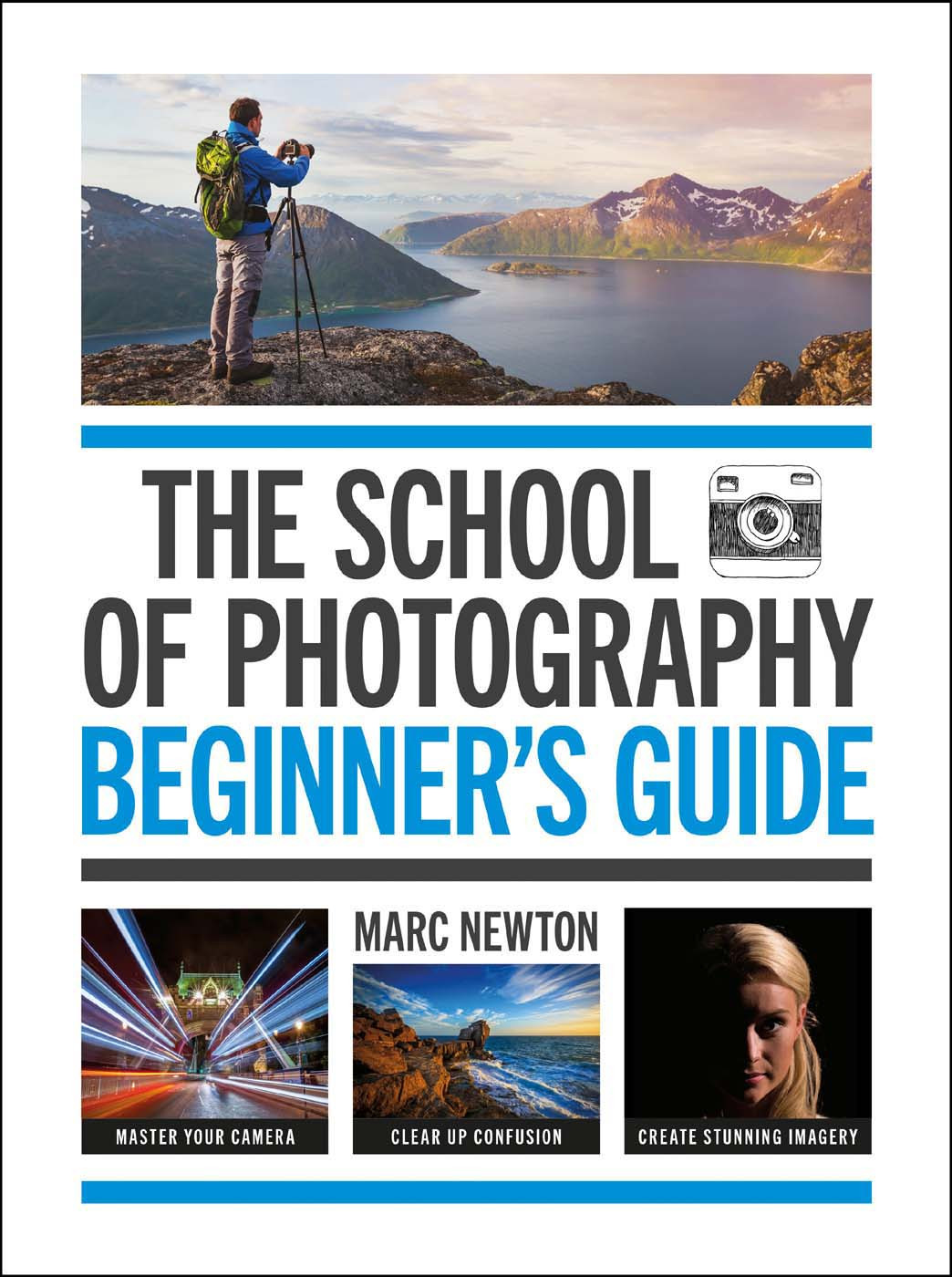 The School Of Photography Beginners Guide Master Your Camera Clear Up Confusion Create Stunning Imagery Marc Newton