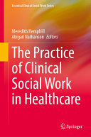 The Practice Of Clinical Social Work In Healthcare Editors Meredith Hemphill And Abigail Nathanson