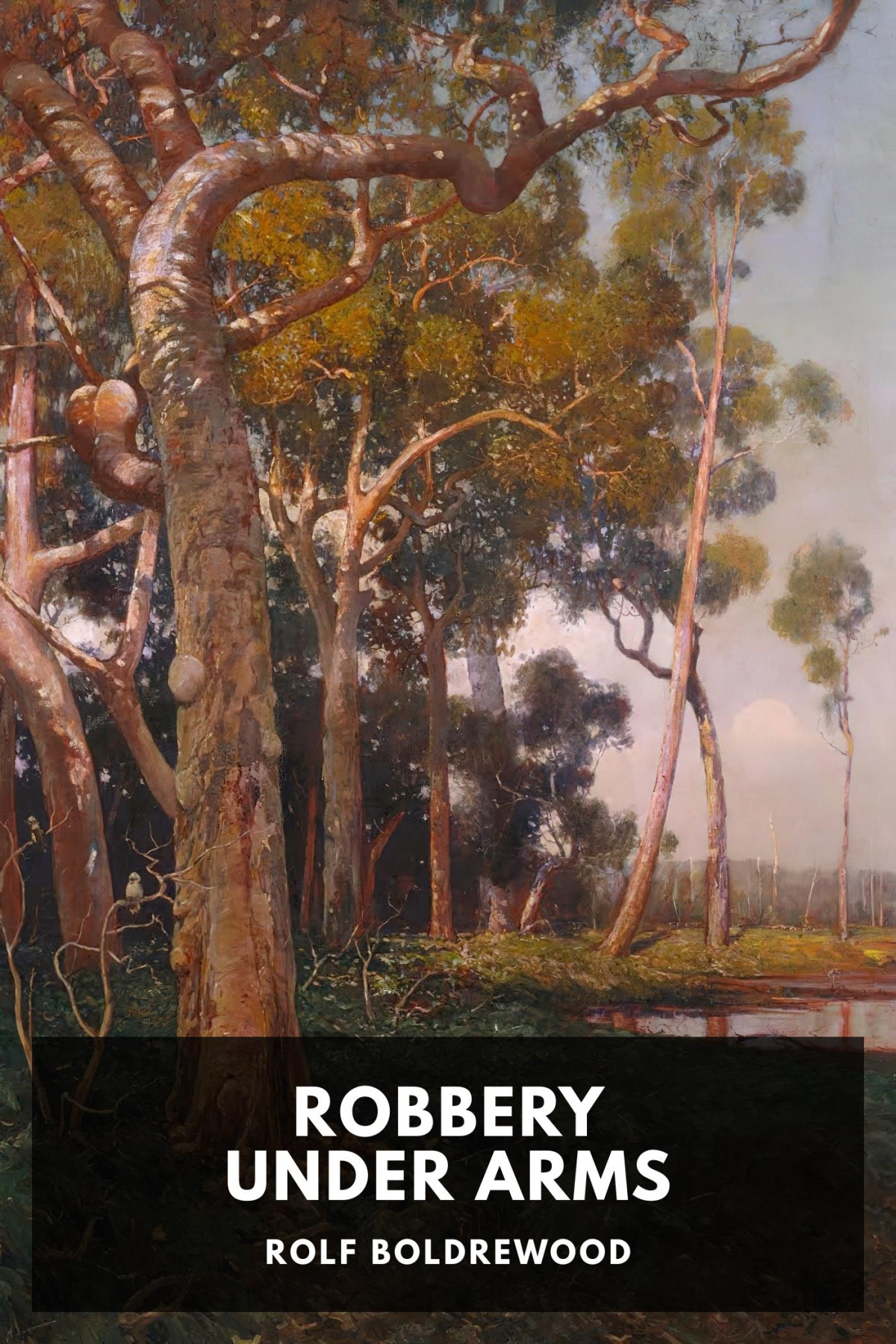 Robbery Under Arms A Story Of Life And Adventure In The Bush And In The Goldfields Of Australia Rolf Boldrewood