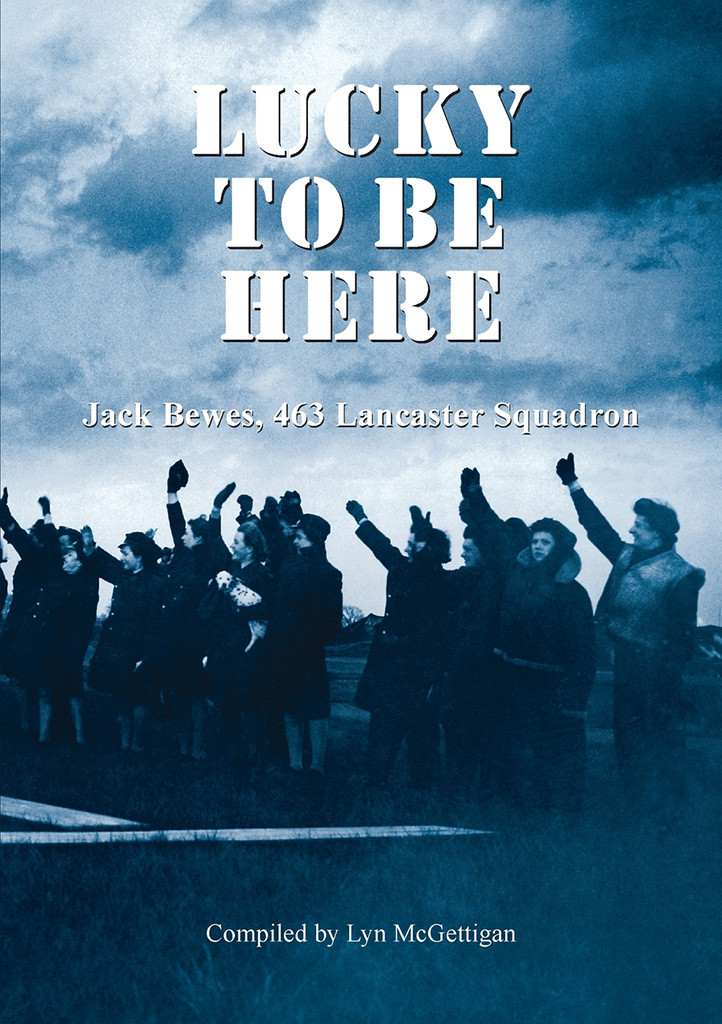 Lucky To Be Here Jack Bewes 463 Lancaster Squadron Lyn Mcgettigan