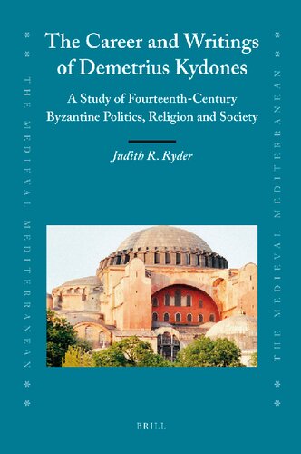 The Career And Writings Of Demetrius Kydones A Study Of Fourteenthcentury Byzantine Politics Religion And Society Judith Ryder