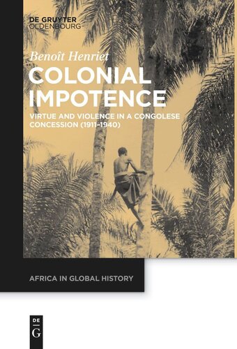 Colonial Impotence Virtue And Violence In A Congolese Concession 19111940 Benot Henriet