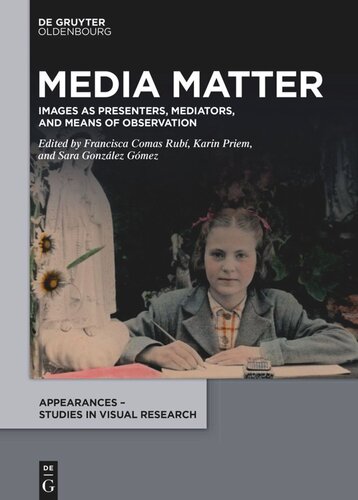 Media Matter Images As Presenters Mediators And Means Of Observation Francisca Comas Rub Editor Karin Priem Editor Sara Gonzlez Gmez Editor