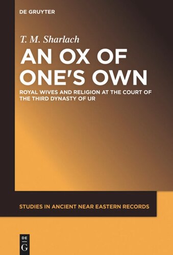 An Ox Of Ones Own Royal Wives And Religion At The Court Of The Third Dynasty Of Ur T M Sharlach