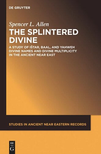The Splintered Divine A Study Of Istar Baal And Yahweh Divine Names And Divine Multiplicity In The Ancient Near East Spencer L Allen