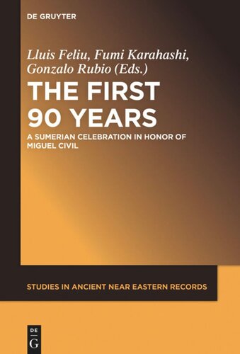 The First Ninety Years A Sumerian Celebration In Honor Of Miguel Civil Llus Feliu Editor Fumi Karahashi Editor Gonzalo Rubio Editor