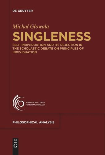 Singleness Selfindividuation And Its Rejection In The Scholastic Debate On Principles Of Individuation Michal Glowala