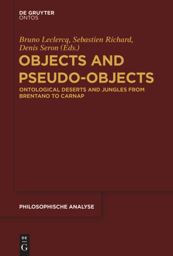 Objects And Pseudoobjects Ontological Deserts And Jungles From Brentano To Carnap Bruno Leclercq Editor Sebastien Richard Editor Denis Seron Editor