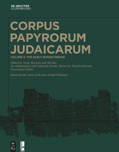 Corpus Papyrorum Judaicarum Volume 5 The Earlyroman Period 30 Bce117 Ce Noah Hacham Editor Tal Ilan Editor Deborah Jacobs Editor Meron M Piotrkowski Editor Zsuzsanna Sznt Editor