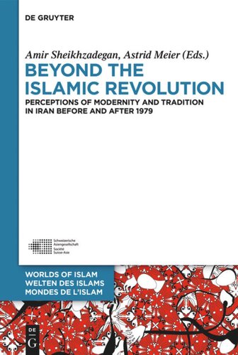 Beyond The Islamic Revolution Perceptions Of Modernity And Tradition In Iran Before And After 1979 Amir Sheikhzadegan Editor Astrid Meier Editor
