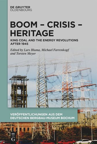 Boom Crisis Heritage King Coal And The Energy Revolutions After 1945 Lars Bluma Editor Michael Farrenkopf Editor Torsten Meyer Editor Deutsches Bergbaumuseum Bochum Editor