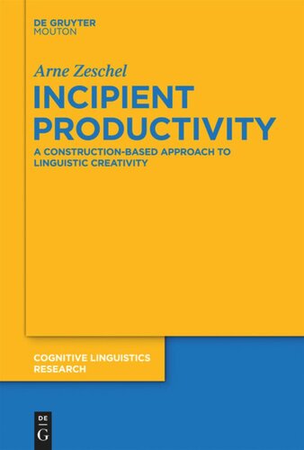 Incipient Productivity A Constructionbased Approach To Linguistic Creativity Arne Zeschel