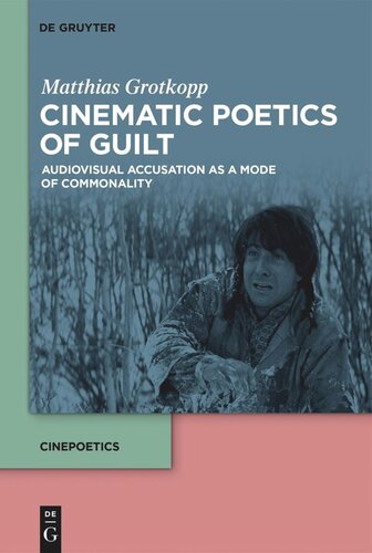 Cinematic Poetics Of Guilt Audiovisual Accusation As A Mode Of Commonality Matthias Grotkopp Daniel Hendrickson