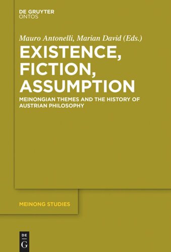 Existence Fiction Assumption Meinongian Themes And The History Of Austrian Philosophy Mauro Antonelli Editor Marian David Editor