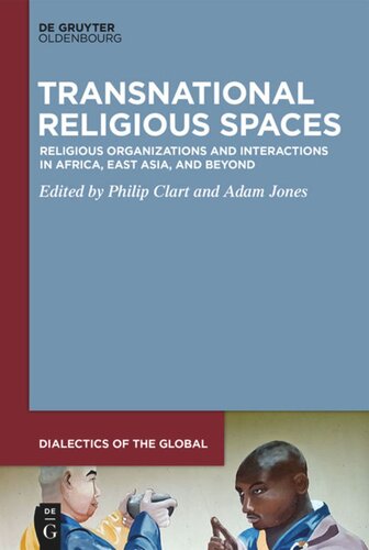 Transnational Religious Spaces Religious Organizations And Interactions In Africa East Asia And Beyond Philip Clart Editor Adam Jones Editor