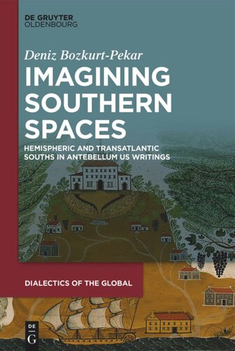 Imagining Southern Spaces Hemispheric And Transatlantic Souths In Antebellum Us Writings Deniz Bozkurtpekar
