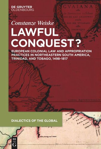 Lawful Conquest European Colonial Law And Appropriation Practices In Northeastern South America Trinidad And Tobago 14981817 Constanze Weiske