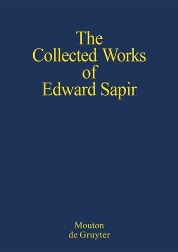 The Collected Works Of Edward Sapir Volume I General Linguistics Pierre Swiggers Editor Philip Sapir Editor S Harris Zellig Editor John Lyons Editor Stanly Newman Editor