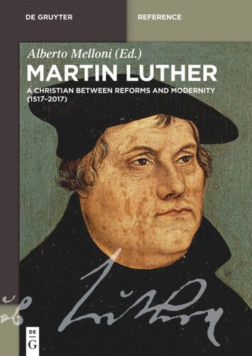 Martin Luther A Christian Between Reforms And Modernity 15172017 Alberto Melloni Editor