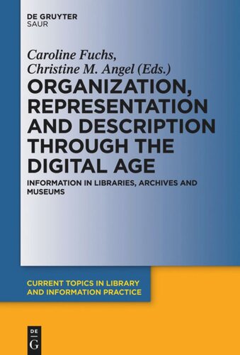 Organization Representation And Description Through The Digital Age Information In Libraries Archives And Museums Christine M Angel Editor Caroline Fuchs Editor