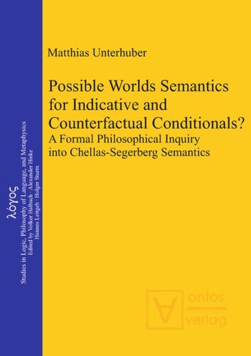 Possible Worlds Semantics For Indicative And Counterfactual Conditionals A Formal Philosophical Inquiry Into Chellassegerberg Semantics Matthias Unterhuber