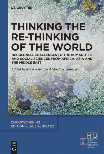 Thinking The Rethinking Of The World Decolonial Challenges To The Humanities And Social Sciences From Africa Asia And The Middle East Kai Kresse Editor Abdoulaye Sounaye Editor Leibnizzentrum Moderner Orient Editor
