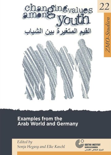 Changing Values Among Youth Examples From The Arab World And Germany Sonja Hegasy Editor Elke Kaschl Editor
